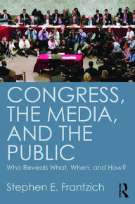 Title: Congress, the Media, and the Public: Who Reveals What, When, and How?, Author: Stephen Frantzich