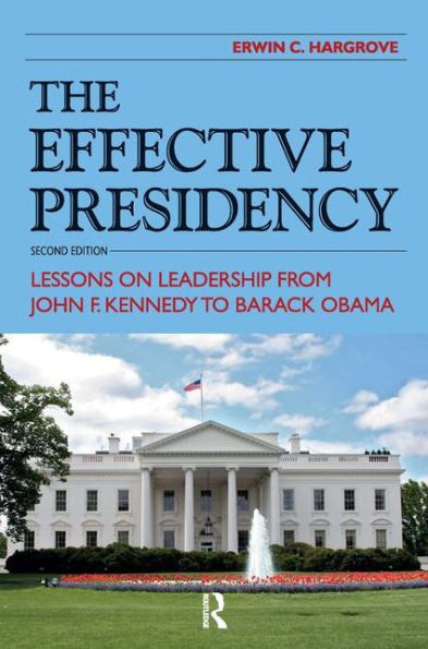 Effective Presidency: Lessons on Leadership from John F. Kennedy to Barack Obama / Edition 2