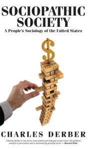 Title: Sociopathic Society: A People's Sociology of the United States / Edition 1, Author: Charles Derber