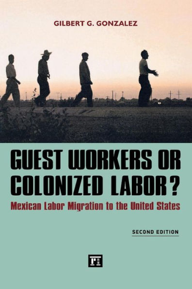 Guest Workers or Colonized Labor?: Mexican Labor Migration to the United States / Edition 2