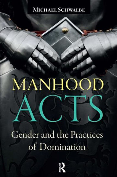 Manhood Acts: Gender and the Practices of Domination / Edition 1