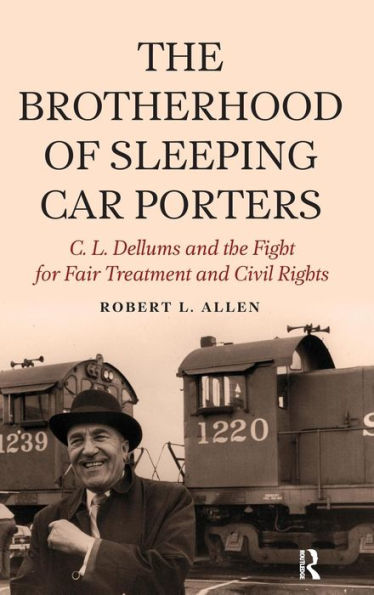 Brotherhood of Sleeping Car Porters: C. L. Dellums and the Fight for Fair Treatment and Civil Rights / Edition 1