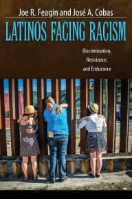 Title: Latinos Facing Racism: Discrimination, Resistance, and Endurance / Edition 1, Author: Joe R. Feagin