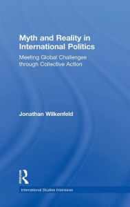 Title: Myth and Reality in International Politics: Meeting Global Challenges through Collective Action / Edition 1, Author: Jonathan Wilkenfeld