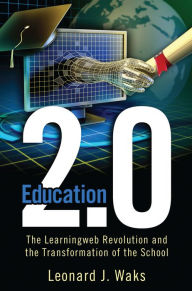 Title: Education 2.0: The LearningWeb Revolution and the Transformation of the School, Author: Leonard J. Waks