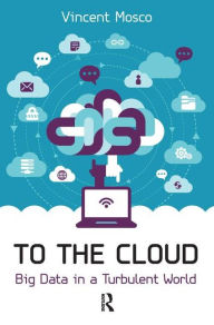 Title: To the Cloud: Big Data in a Turbulent World / Edition 1, Author: Vincent Mosco
