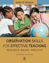 Title: Observation Skills for Effective Teaching: Research-Based Practice / Edition 7, Author: Gary D. Borich