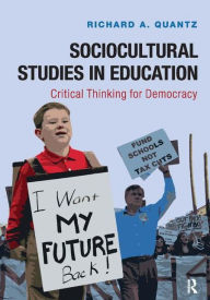 Title: Sociocultural Studies in Education: Critical Thinking for Democracy / Edition 1, Author: Richard A Quantz