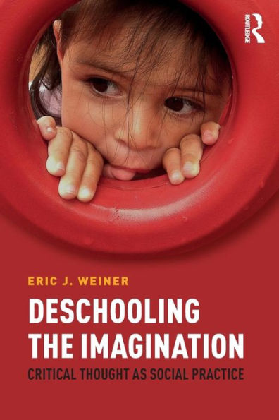 Deschooling the Imagination: Critical Thought as Social Practice / Edition 1