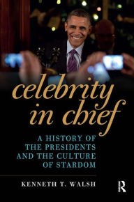 Title: Celebrity in Chief: A History of the Presidents and the Culture of Stardom, Author: Kenneth T. Walsh