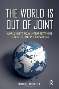 Title: The World is Out of Joint: World-Historical Interpretations of Continuing Polarizations / Edition 1, Author: Immanuel Wallerstein