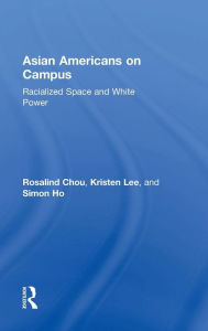 Title: Asian Americans on Campus: Racialized Space and White Power / Edition 1, Author: Rosalind Chou