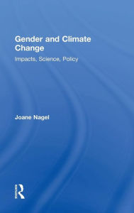 Title: Gender and Climate Change: Impacts, Science, Policy / Edition 1, Author: Joane Nagel