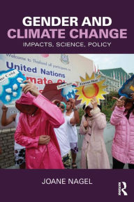 Title: Gender and Climate Change: Impacts, Science, Policy / Edition 1, Author: Joane Nagel