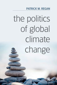 Title: The Politics of Global Climate Change / Edition 1, Author: Patrick M. Regan