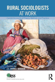 Title: Rural Sociologists at Work: Candid Accounts of Theory, Method, and Practice / Edition 1, Author: Johannes Hans Bakker