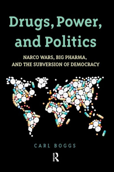 Drugs, Power, and Politics: Narco Wars, Big Pharma, the Subversion of Democracy