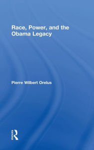 Title: Race, Power, and the Obama Legacy / Edition 1, Author: Pierre Orelus