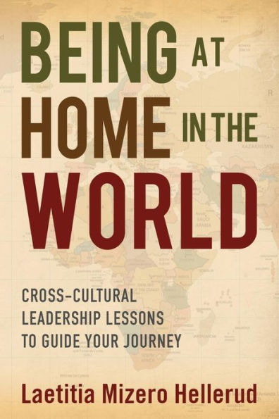 Being at Home in the World: Cross-Cultural Leadership Lessons to Guide Your Journey