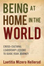 Being at Home in the World: Cross-Cultural Leadership Lessons to Guide Your Journey