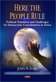 Title: Here the People Rule: Political Transition and Challenges for Democratic Consolidation in Africa, Author: John W. Forje