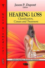 Title: Hearing Loss: Classification, Causes and Treatment, Author: Jason P. Dupont