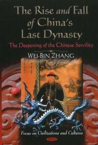 Title: The Rise and Fall of China's Last Dynasty: The Deepening of the Chinese Servility, Author: Wei-Bin Zhang