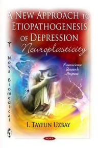 Title: A New Approach to Etiopathogenezis of Depression: Neuroplasticity, Author: I. Tayfun Uzbay
