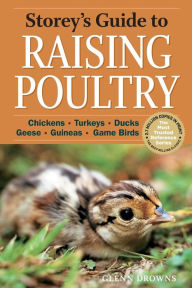 Title: Storey's Guide to Raising Poultry, 4th Edition: Chickens, Turkeys, Ducks, Geese, Guineas, Gamebirds, Author: Glenn Drowns