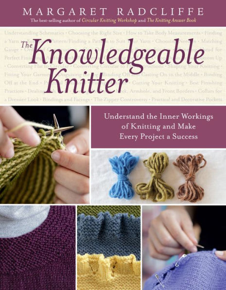 The Knowledgeable Knitter: Understand the Inner Workings of Knitting and Make Every Project a Success