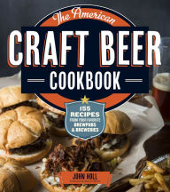 Title: The American Craft Beer Cookbook: 155 Recipes from Your Favorite Brewpubs and Breweries, Author: John Holl