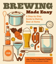 Title: Brewing Made Easy, 2nd Edition: A Step-by-Step Guide to Making Beer at Home, Author: Dennis Fisher