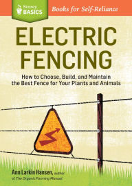 Title: Electric Fencing: How to Choose, Build, and Maintain the Best Fence for Your Plants and Animals. A Storey BASICS® Title, Author: Ann Larkin Hansen