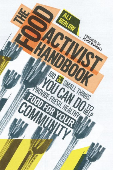 The Food Activist Handbook: Big & Small Things You Can Do to Help Provide Fresh, Healthy Food for Your Community