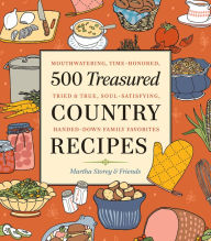 Title: 500 Treasured Country Recipes from Martha Storey and Friends: Mouthwatering, Time-Honored, Tried-And-True, Handed-Down, Soul-Satisfying Dishes, Author: Martha Storey