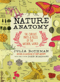Title: Nature Anatomy: The Curious Parts and Pieces of the Natural World, Author: Julia Rothman