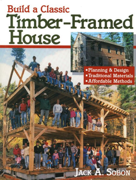 Build a Classic Timber-Framed House: Planning & Design/Traditional Materials/Affordable Methods