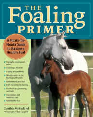 Title: The Foaling Primer: A Step-by-Step Guide to Raising a Healthy Foal, Author: Cynthia McFarland