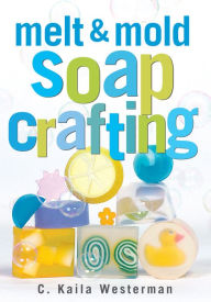 Title: Melt & Mold Soap Crafting, Author: C. Kaila Westerman