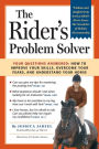 The Rider's Problem Solver: Your Questions Answered: How to Improve Your Skills, Overcome Your Fears, and Understand Your Horse