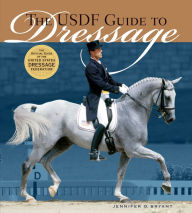 Title: The USDF Guide to Dressage: The Official Guide of the United States Dressage Foundation, Author: Jennifer O. Bryant
