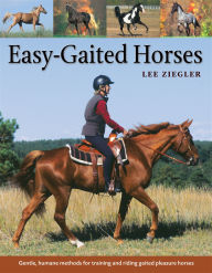 Title: Easy-Gaited Horses: Gentle, humane methods for training and riding gaited pleasure horses, Author: Lee Ziegler