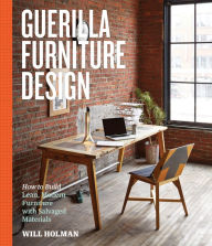 Title: Guerilla Furniture Design: How to Build Lean, Modern Furniture with Salvaged Materials, Author: Will Holman