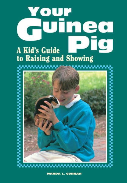 Your Guinea Pig: A Kid's Guide to Raising and Showing