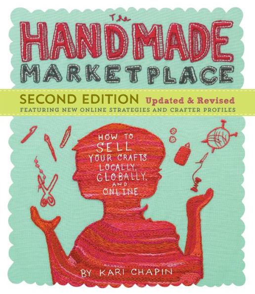 The Handmade Marketplace, 2nd Edition: How to Sell Your Crafts Locally, Globally, and Online