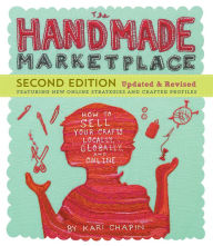 Title: The Handmade Marketplace, 2nd Edition: How to Sell Your Crafts Locally, Globally, and Online, Author: Kari Chapin
