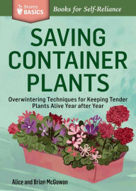Title: Saving Container Plants: Overwintering Techniques for Keeping Tender Plants Alive Year after Year. A Storey BASICS® Title, Author: Brian McGowan