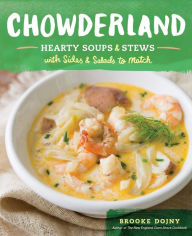 Title: Chowderland: Hearty Soups & Stews with Sides & Salads to Match, Author: Brooke Dojny