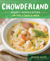 Title: Chowderland: Hearty Soups & Stews with Sides & Salads to Match, Author: Brooke Dojny