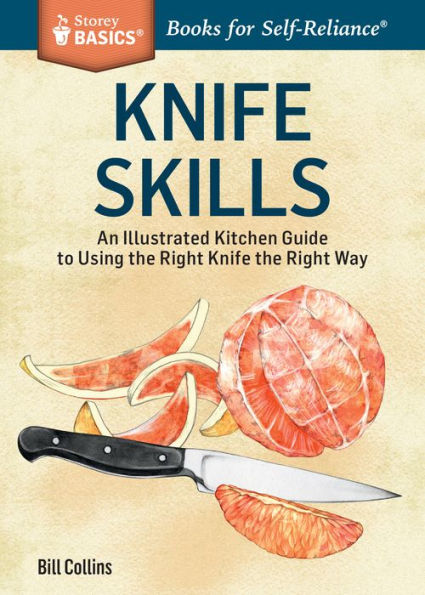 Knife Skills: An Illustrated Kitchen Guide to Using the Right Way. A Storey BASICS® Title